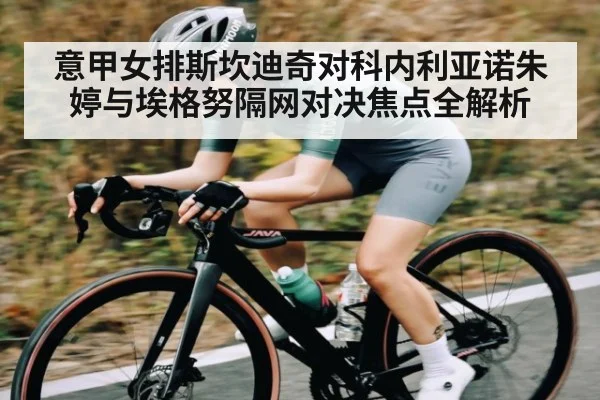 意甲女排斯坎迪奇对科内利亚诺朱婷与埃格努隔网对决焦点全解析